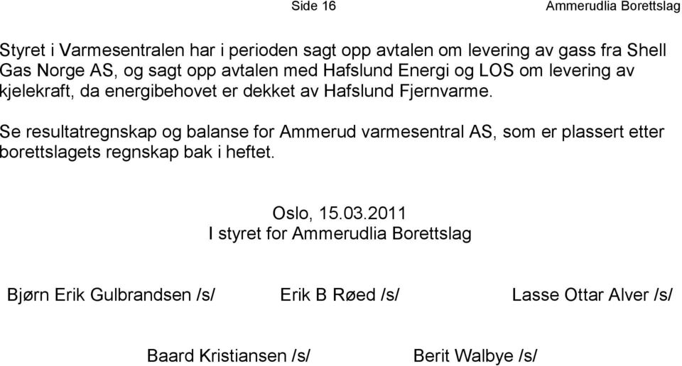 Se resultatregnskap og balanse for Ammerud varmesentral AS, som er plassert etter borettslagets regnskap bak i heftet. Oslo, 15.03.