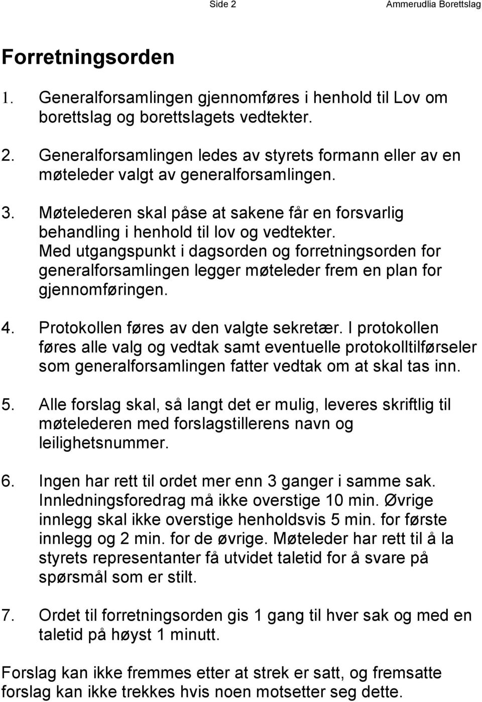 Med utgangspunkt i dagsorden og forretningsorden for generalforsamlingen legger møteleder frem en plan for gjennomføringen. 4. Protokollen føres av den valgte sekretær.