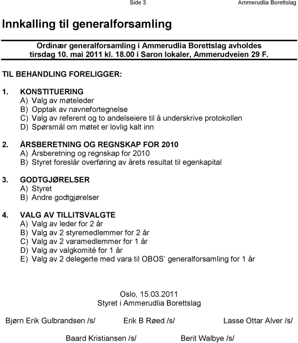 KONSTITUERING A) Valg av møteleder B) Opptak av navnefortegnelse C) Valg av referent og to andelseiere til å underskrive protokollen D) Spørsmål om møtet er lovlig kalt inn 2.