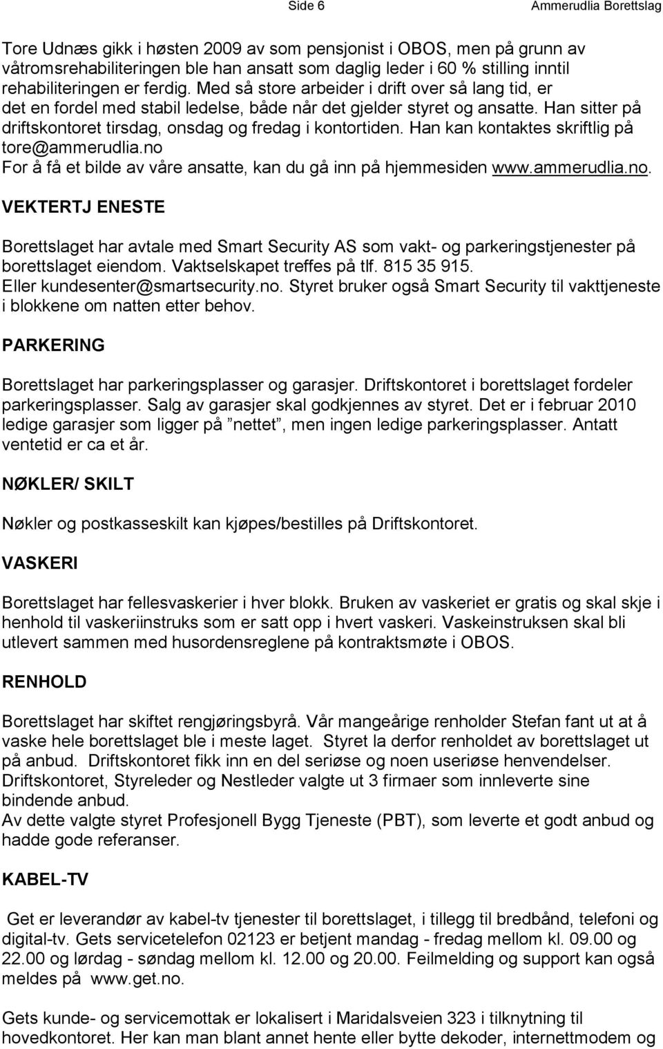 Han sitter på driftskontoret tirsdag, onsdag og fredag i kontortiden. Han kan kontaktes skriftlig på tore@ammerudlia.no 