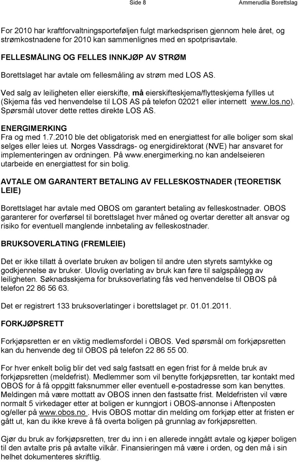 Ved salg av leiligheten eller eierskifte, må eierskifteskjema/flytteskjema fyllles ut (Skjema fås ved henvendelse til LOS AS på telefon 02021 eller internett www.los.no).