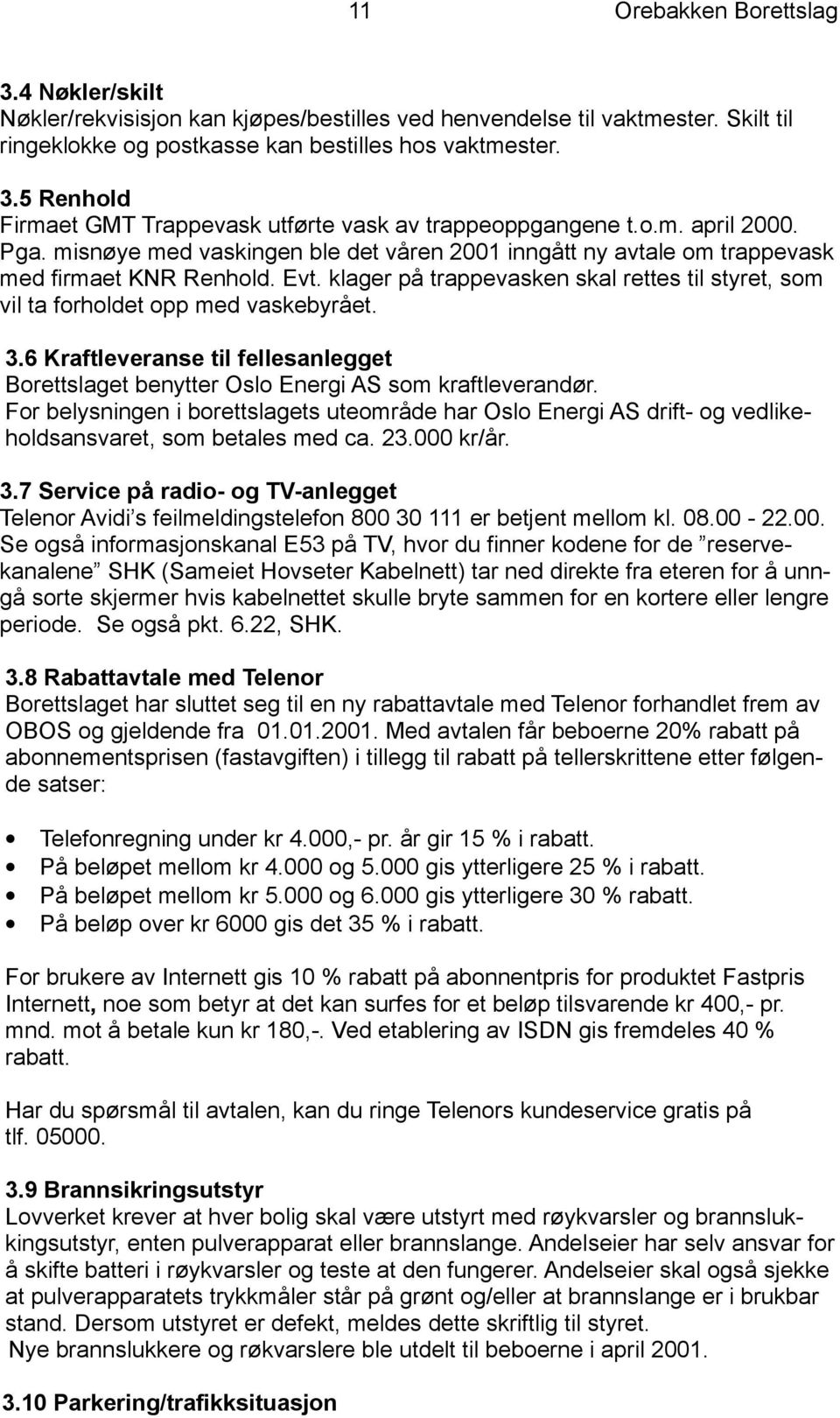 klager på trappevasken skal rettes til styret, som vil ta forholdet opp med vaskebyrået. 3.6 Kraftleveranse til fellesanlegget Borettslaget benytter Oslo Energi AS som kraftleverandør.