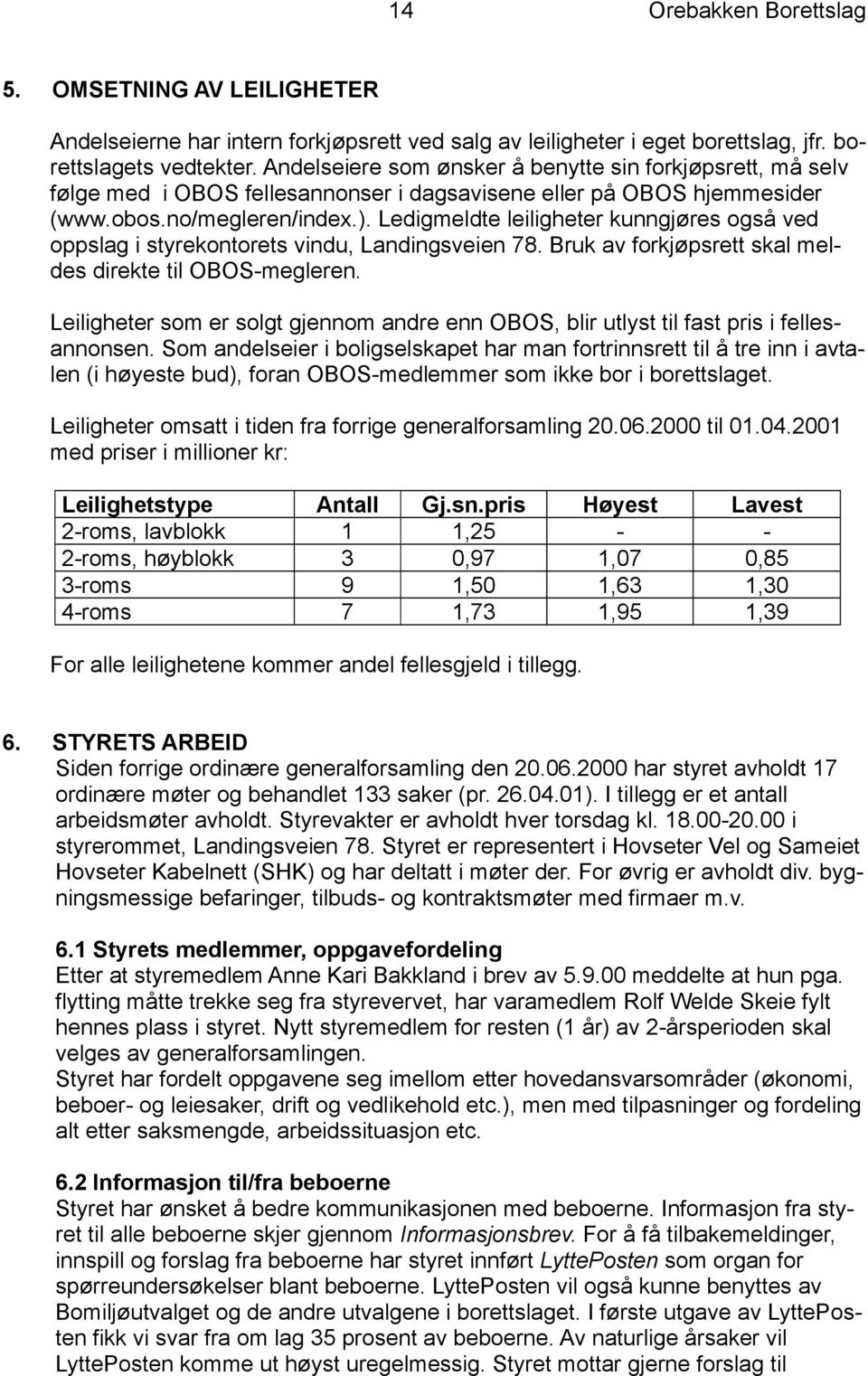 Ledigmeldte leiligheter kunngjøres også ved oppslag i styrekontorets vindu, Landingsveien 78. Bruk av forkjøpsrett skal meldes direkte til OBOS-megleren.