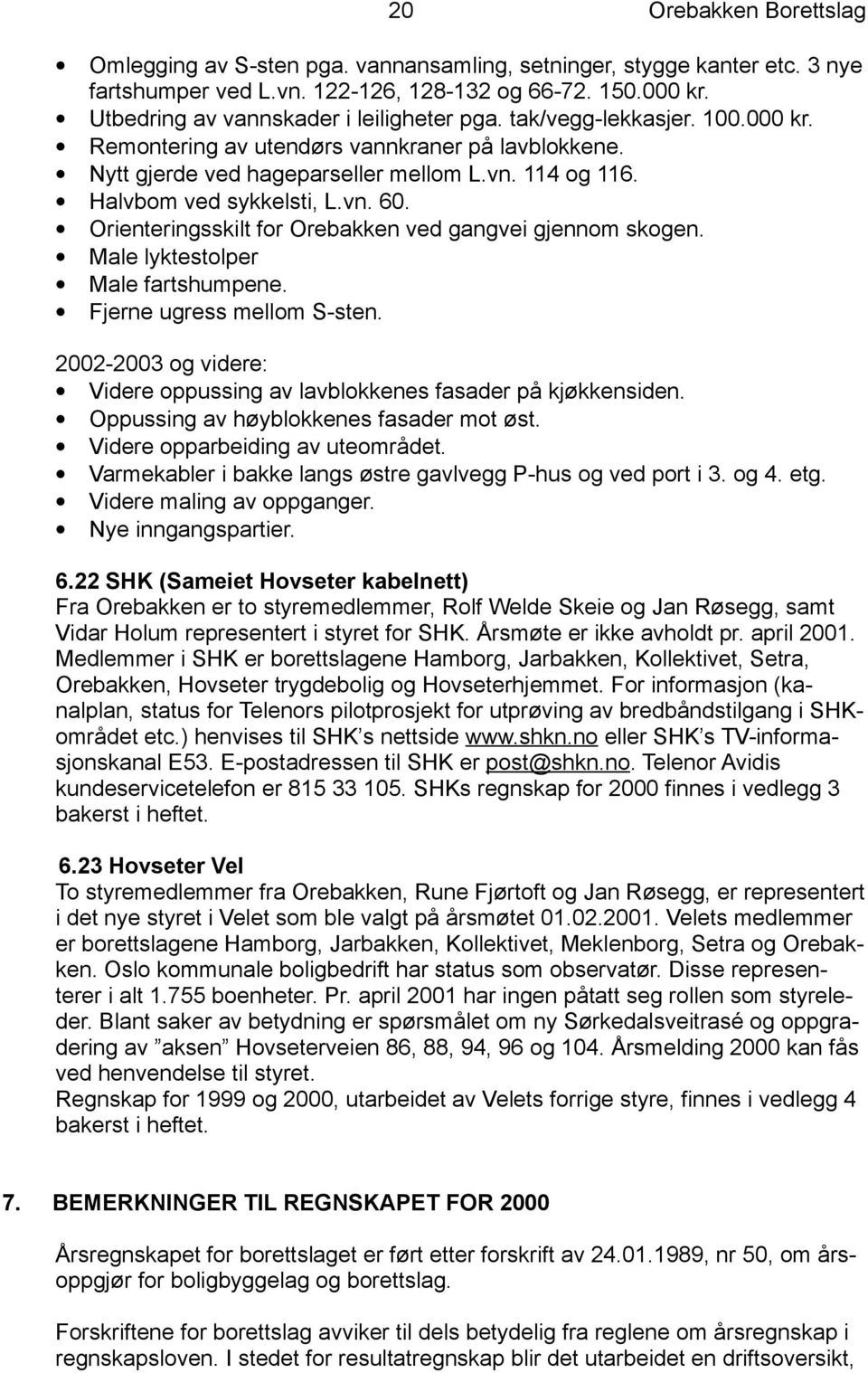 Halvbom ved sykkelsti, L.vn. 60. Orienteringsskilt for Orebakken ved gangvei gjennom skogen. Male lyktestolper Male fartshumpene. Fjerne ugress mellom S-sten.