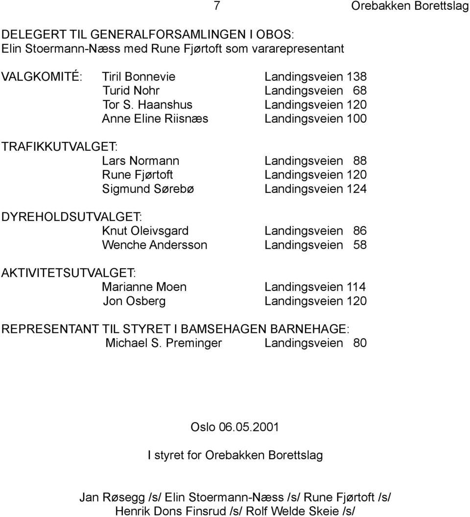 Haanshus Landingsveien 120 Anne Eline Riisnæs Landingsveien 100 TRAFIKKUTVALGET: Lars Normann Landingsveien 88 Rune Fjørtoft Landingsveien 120 Sigmund Sørebø Landingsveien 124 DYREHOLDSUTVALGET: