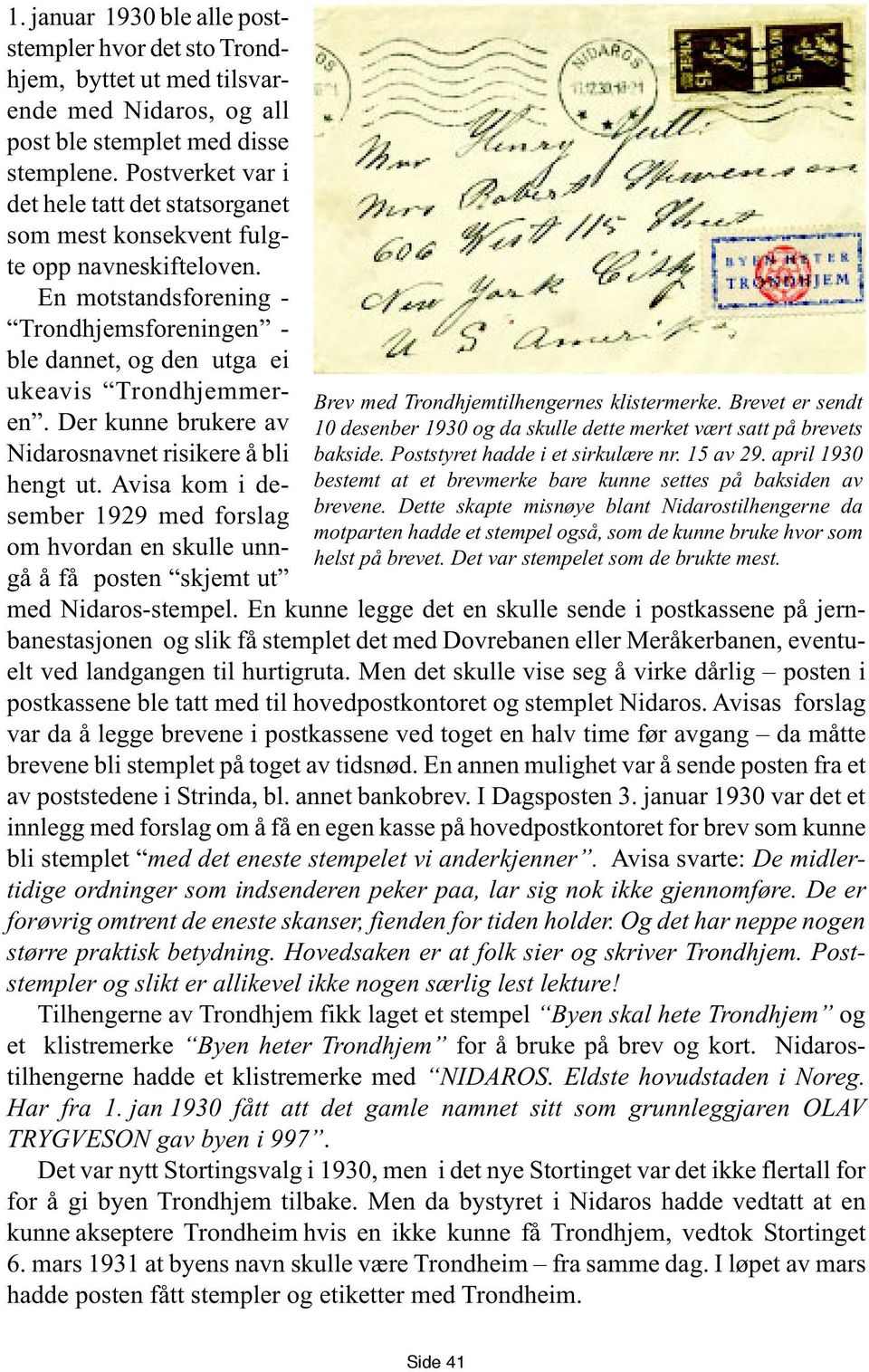 Der kunne brukere av Nidarosnavnet risikere å bli hengt ut. Avisa kom i desember 1929 med forslag om hvordan en skulle unngå å få posten skjemt ut Brev med Trondhjemtilhengernes klistermerke.