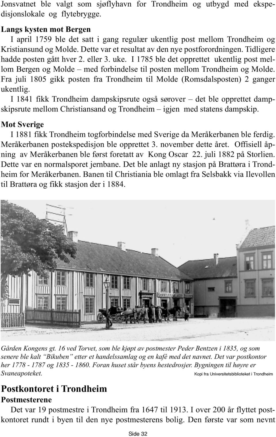 Tidligere hadde posten gått hver 2. eller 3. uke. I 1785 ble det opprettet ukentlig post mellom Bergen og Molde med forbindelse til posten mellom Trondheim og Molde.