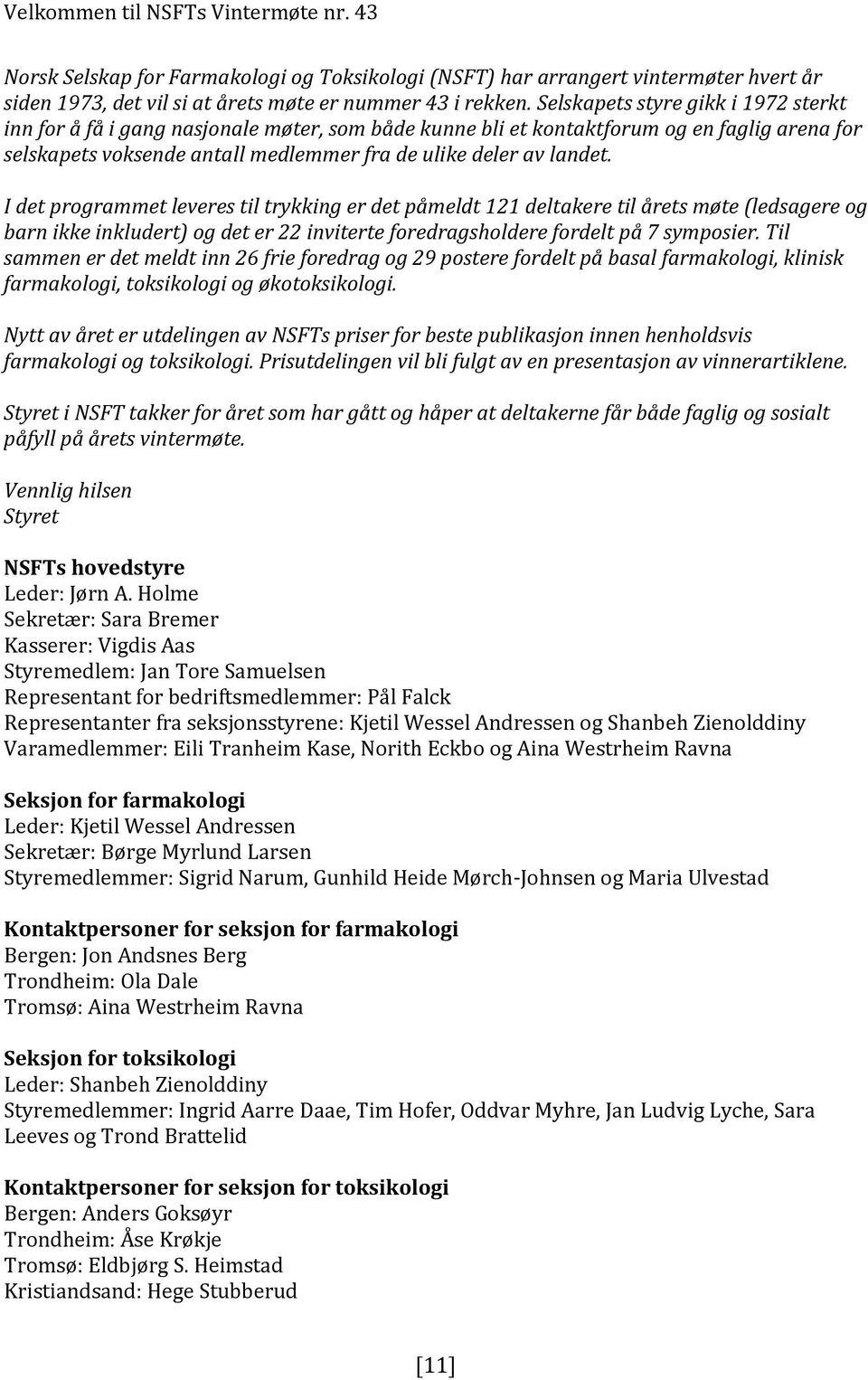 I det programmet leveres til trykking er det påmeldt 121 deltakere til årets møte (ledsagere og barn ikke inkludert) og det er 22 inviterte foredragsholdere fordelt på 7 symposier.