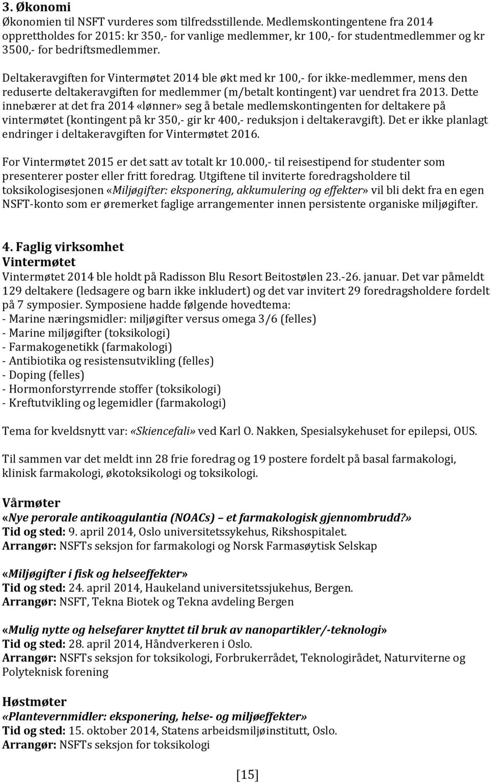 Deltakeravgiften for Vintermøtet 2014 ble økt med kr 100,- for ikke-medlemmer, mens den reduserte deltakeravgiften for medlemmer (m/betalt kontingent) var uendret fra 2013.