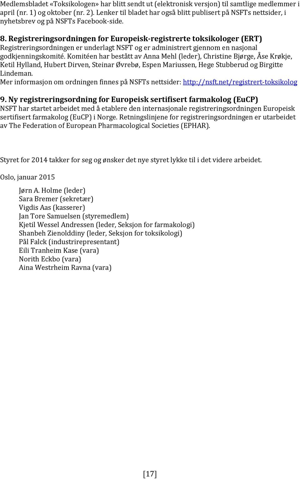 Registreringsordningen for Europeisk-registrerte toksikologer (ERT) Registreringsordningen er underlagt NSFT og er administrert gjennom en nasjonal godkjenningskomité.