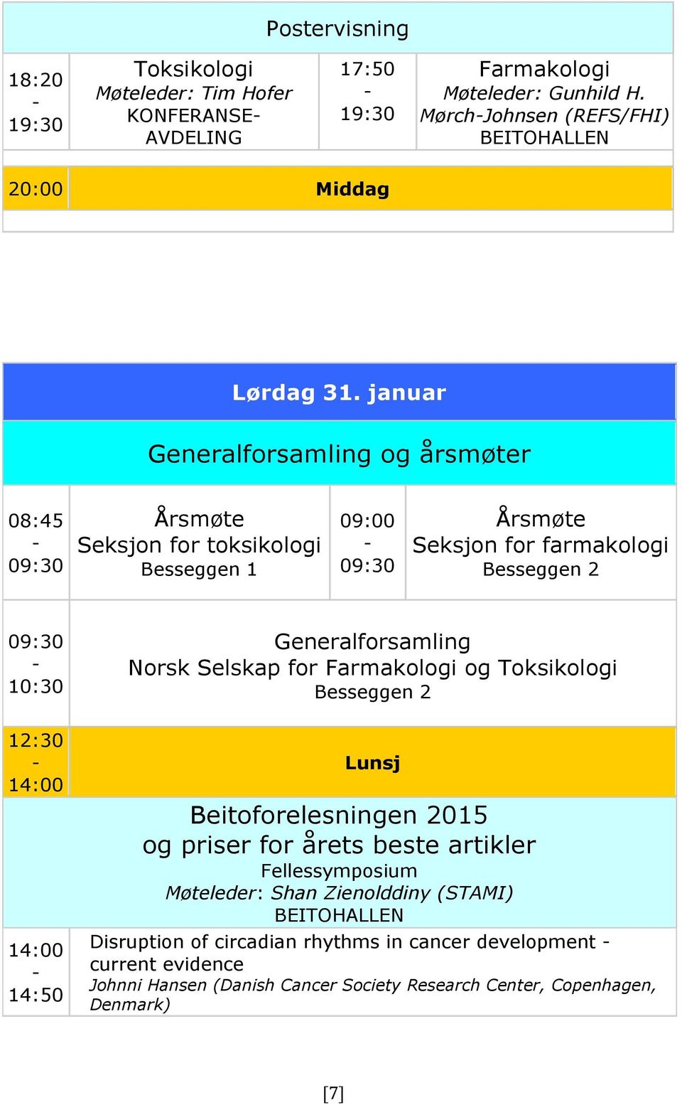 januar Generalforsamling og årsmøter 08:45-09:30 Årsmøte Seksjon for toksikologi Besseggen 1 09:00-09:30 Årsmøte Seksjon for farmakologi Besseggen 2 09:30-10:30 Generalforsamling