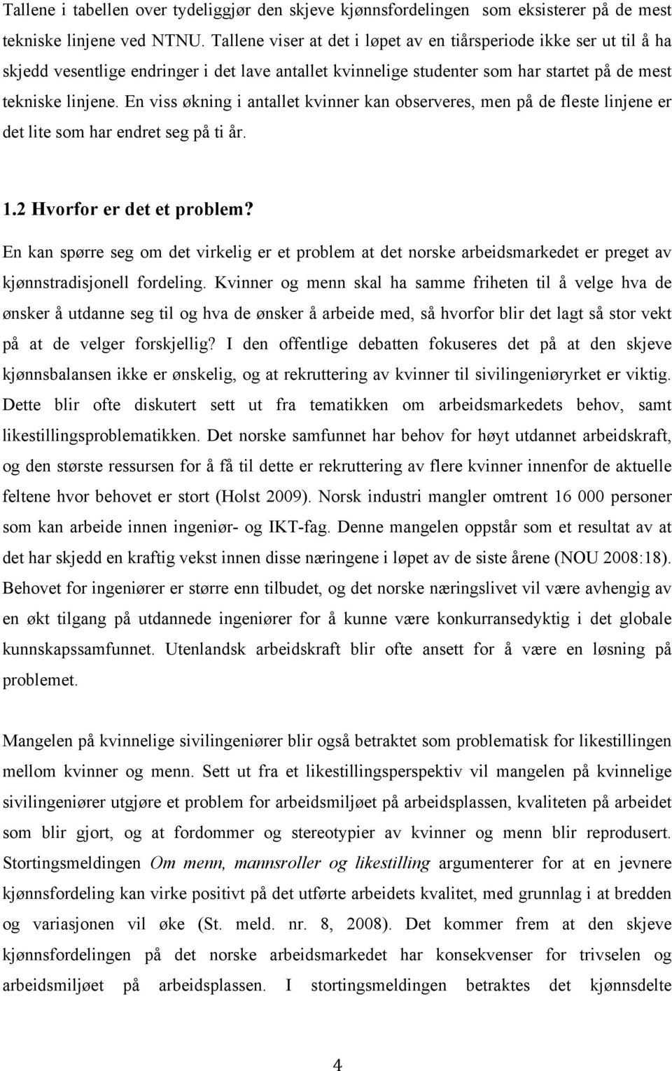 En viss økning i antallet kvinner kan observeres, men på de fleste linjene er det lite som har endret seg på ti år. 1.2 Hvorfor er det et problem?