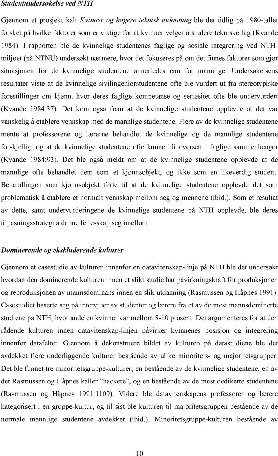 I rapporten ble de kvinnelige studentenes faglige og sosiale integrering ved NTHmiljøet (nå NTNU) undersøkt nærmere, hvor det fokuseres på om det finnes faktorer som gjør situasjonen for de