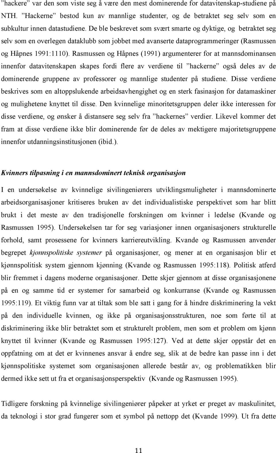 Rasmussen og Håpnes (1991) argumenterer for at mannsdominansen innenfor datavitenskapen skapes fordi flere av verdiene til hackerne også deles av de dominerende gruppene av professorer og mannlige