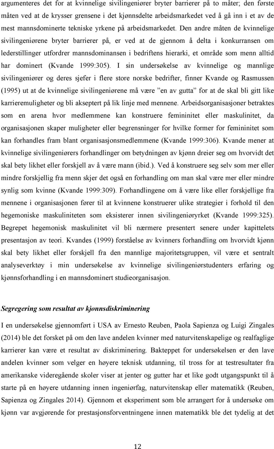 Den andre måten de kvinnelige sivilingeniørene bryter barrierer på, er ved at de gjennom å delta i konkurransen om lederstillinger utfordrer mannsdominansen i bedriftens hierarki, et område som menn