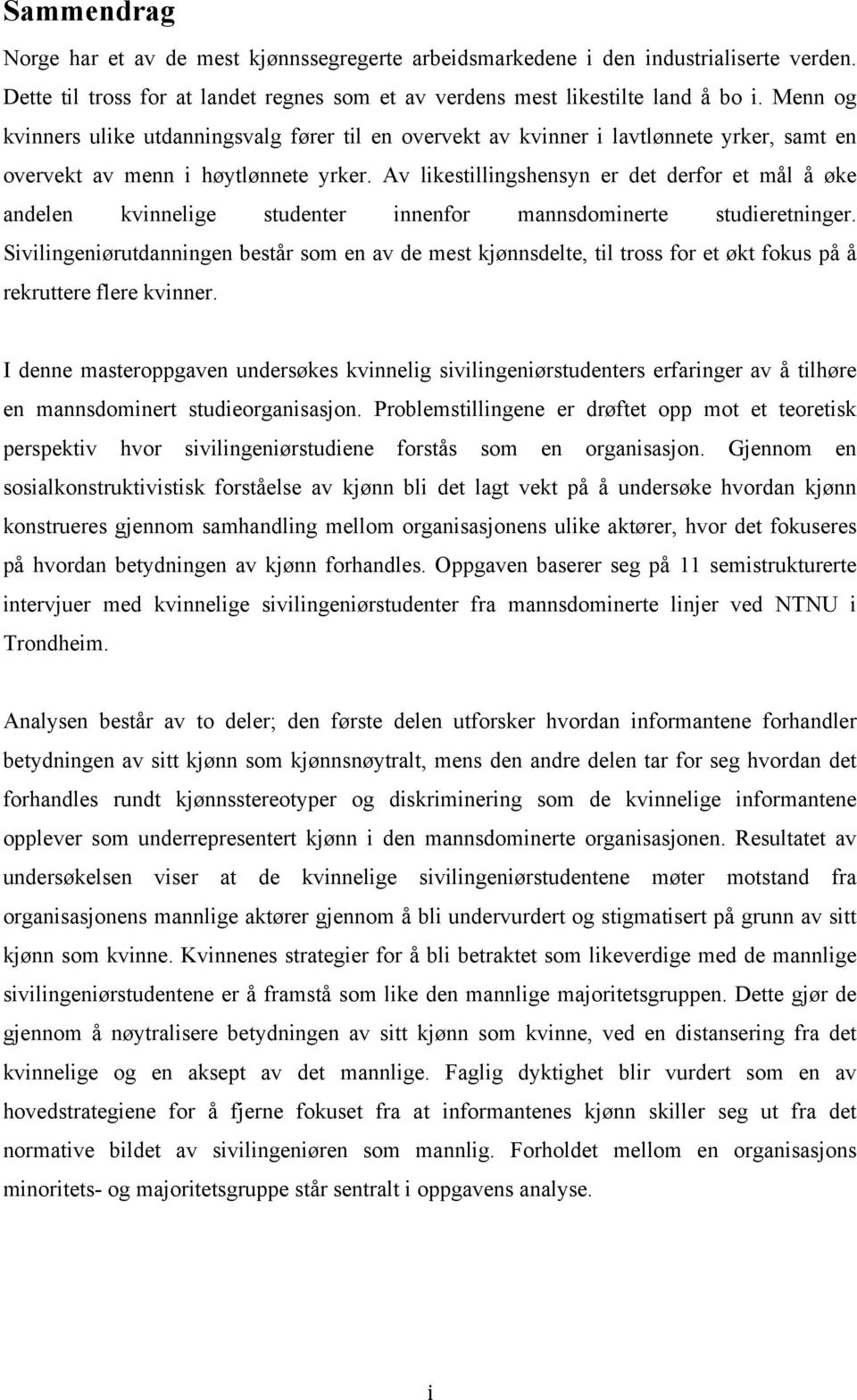 Av likestillingshensyn er det derfor et mål å øke andelen kvinnelige studenter innenfor mannsdominerte studieretninger.