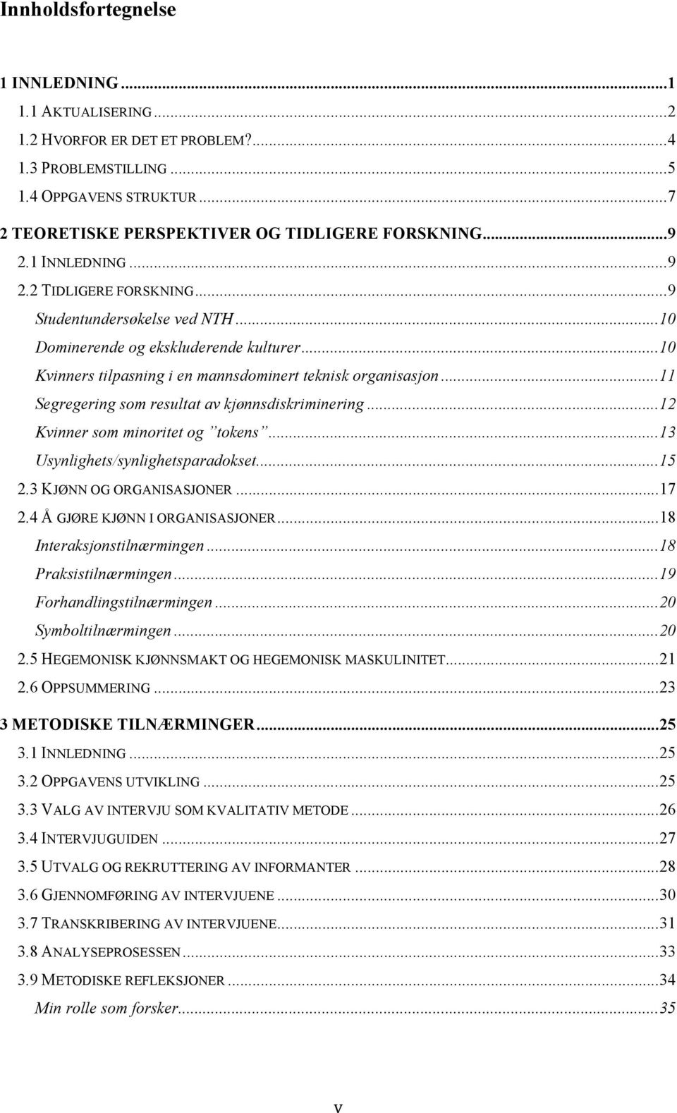 .. 11 Segregering som resultat av kjønnsdiskriminering... 12 Kvinner som minoritet og tokens... 13 Usynlighets/synlighetsparadokset... 15 2.3 KJØNN OG ORGANISASJONER... 17 2.