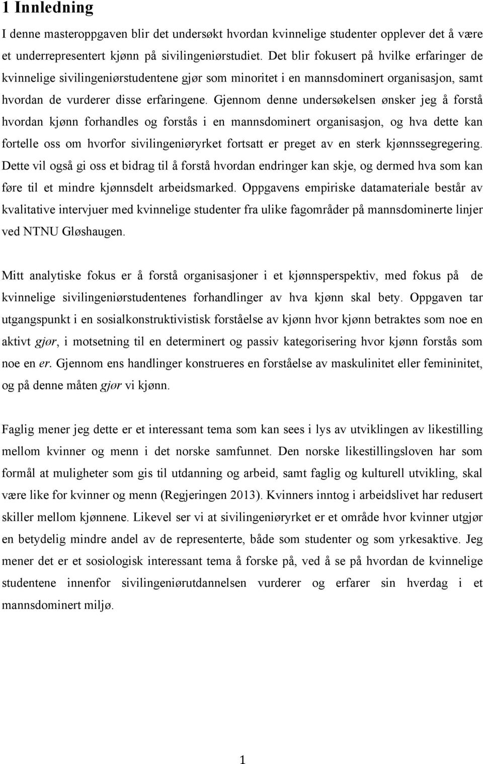 Gjennom denne undersøkelsen ønsker jeg å forstå hvordan kjønn forhandles og forstås i en mannsdominert organisasjon, og hva dette kan fortelle oss om hvorfor sivilingeniøryrket fortsatt er preget av