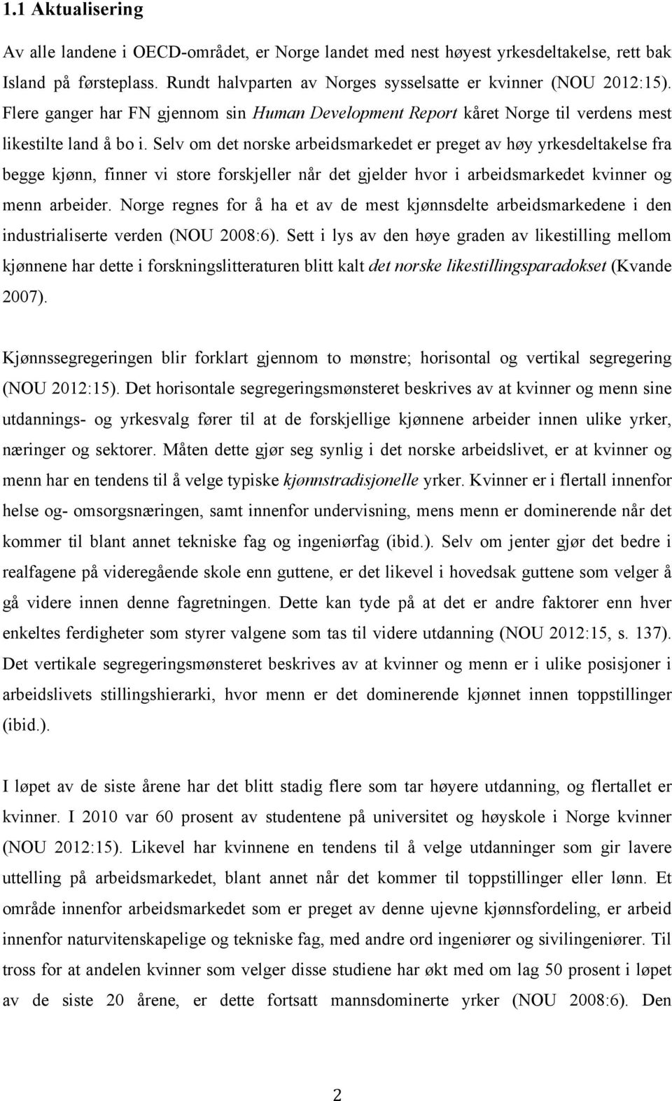 Selv om det norske arbeidsmarkedet er preget av høy yrkesdeltakelse fra begge kjønn, finner vi store forskjeller når det gjelder hvor i arbeidsmarkedet kvinner og menn arbeider.