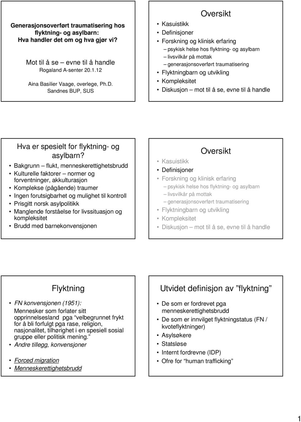 Bakgrunn flukt, menneskerettighetsbrudd Kulturelle faktorer normer og forventninger, akkulturasjon Komplekse (pågående) traumer Ingen forutsigbarhet og mulighet til kontroll Prisgitt norsk