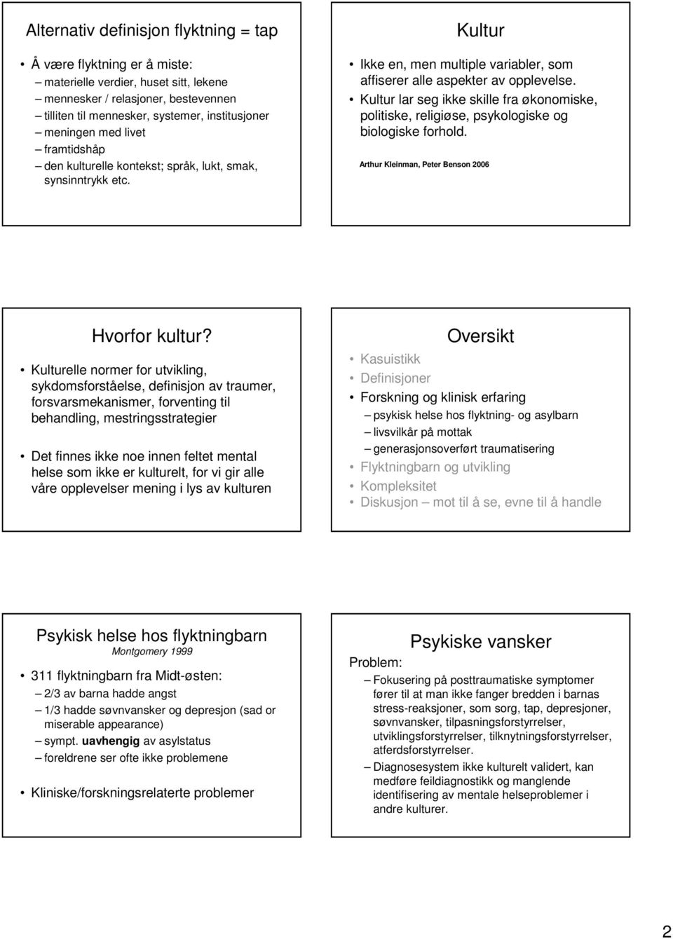 Kultur lar seg ikke skille fra økonomiske, politiske, religiøse, psykologiske og biologiske forhold. Arthur Kleinman, Peter Benson 2006 Hvorfor kultur?