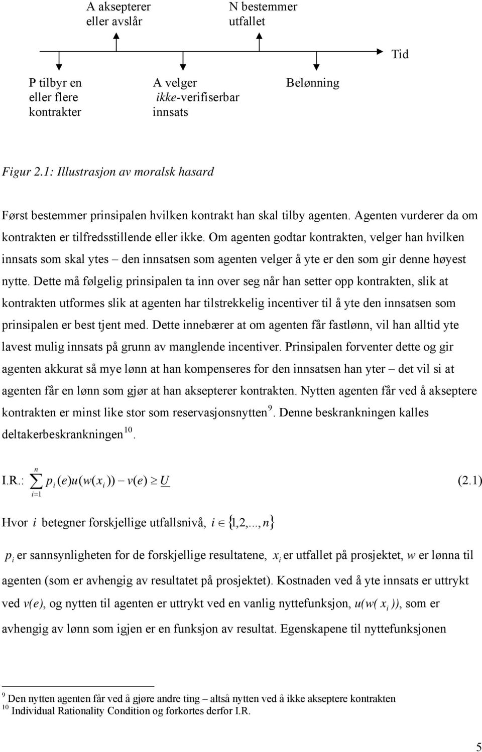 Om agenten godtar kontrakten, velger han hvilken innsats som skal ytes den innsatsen som agenten velger å yte er den som gir denne høyest nytte.