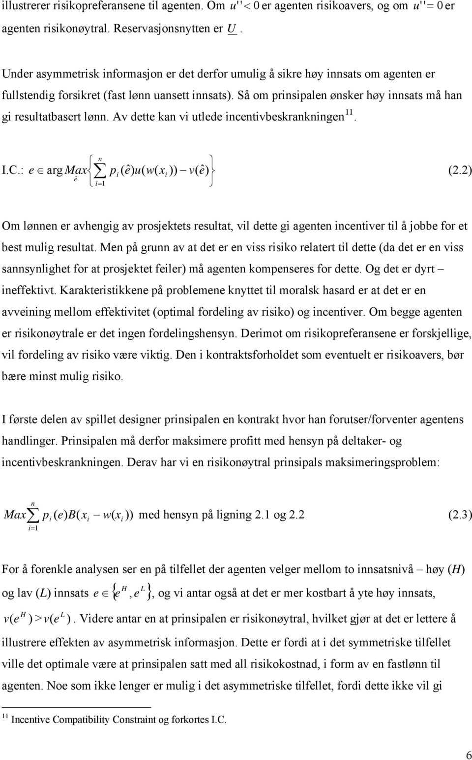 Så om prinsipalen ønsker høy innsats må han gi resultatbasert lønn. Av dette kan vi utlede incentivbeskrankningen 11. n I.C.: e arg Max pi (ˆ) e u( w( xi )) v(ˆ) e (2.