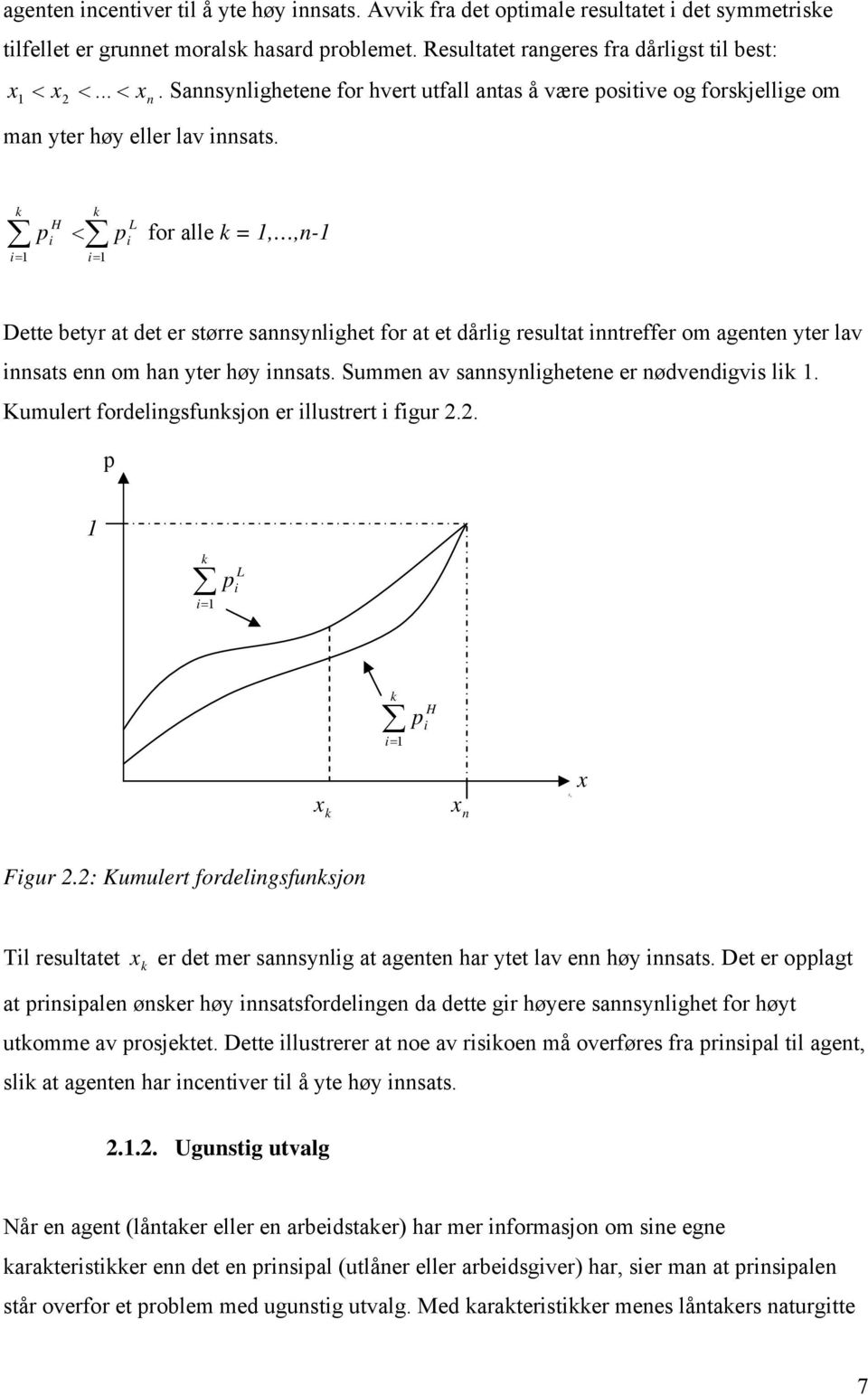 . Sannsynlighetene for hvert utfall antas å være positive og forskjellige om k i= 1 k H p i < p i= 1 L i for alle k = 1,,n-1 ette betyr at det er større sannsynlighet for at et dårlig resultat