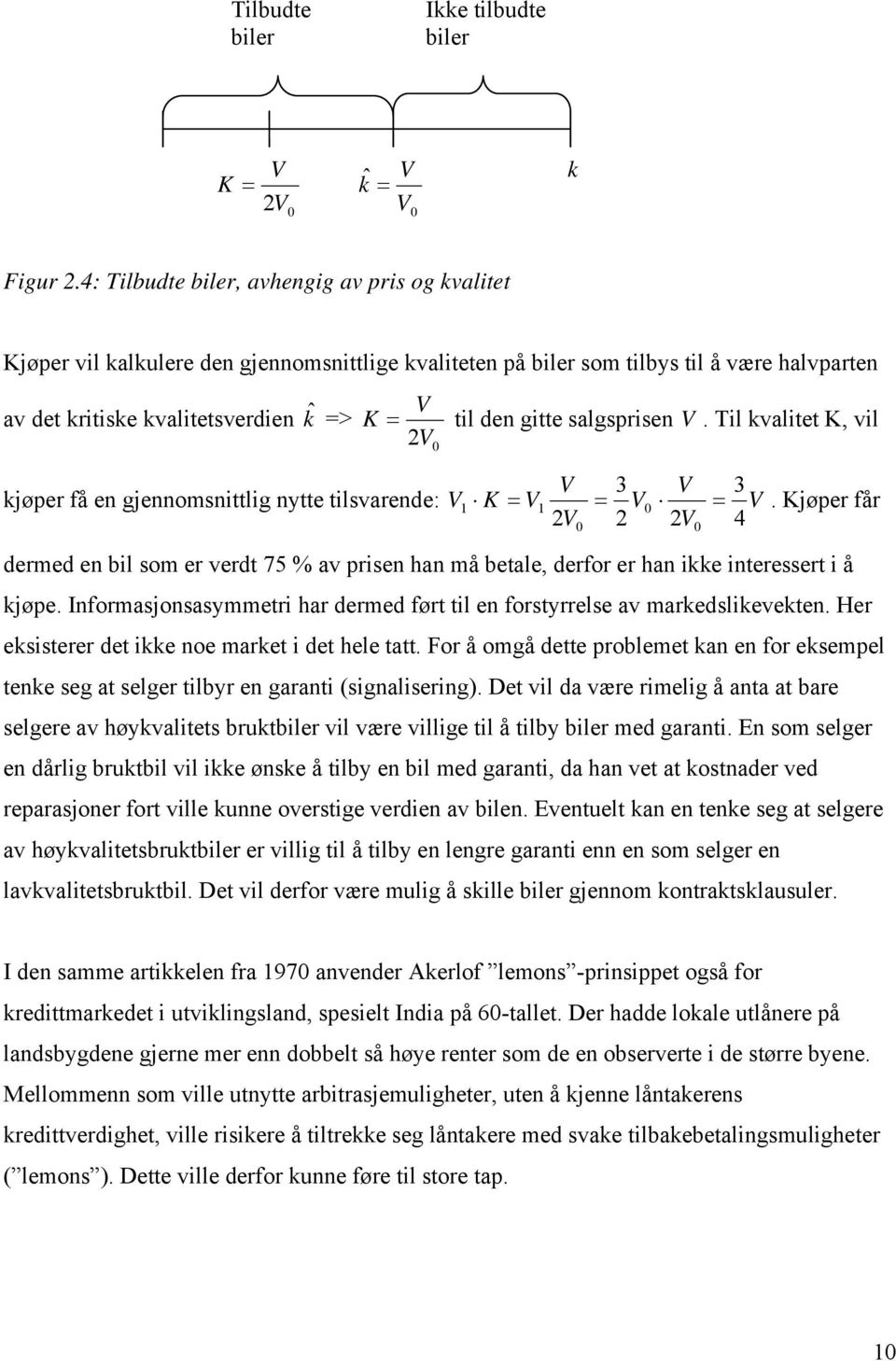 gjennomsnittlig nytte tilsvarende: V V K = til den gitte salgsprisen V. Til kvalitet K, vil 2V 0 K V V 3 V V V 1 = 1 = 0 = 2V 0 2 2 0 3 V.