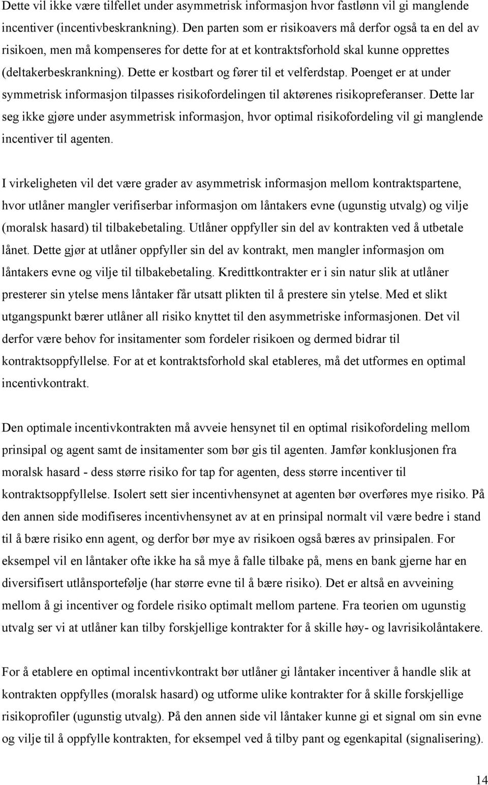 ette er kostbart og fører til et velferdstap. Poenget er at under symmetrisk informasjon tilpasses risikofordelingen til aktørenes risikopreferanser.