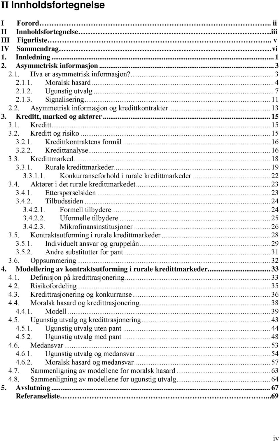 .. 16 3.2.2. Kredittanalyse... 16 3.3. Kredittmarked... 18 3.3.1. Rurale kredittmarkeder... 19 3.3.1.1. Konkurranseforhold i rurale kredittmarkeder... 22 3.4. Aktører i det rurale kredittmarkedet.