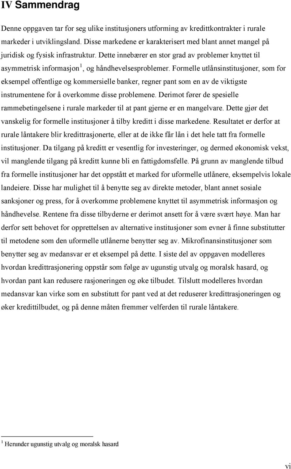 Formelle utlånsinstitusjoner, som for eksempel offentlige og kommersielle banker, regner pant som en av de viktigste instrumentene for å overkomme disse problemene.