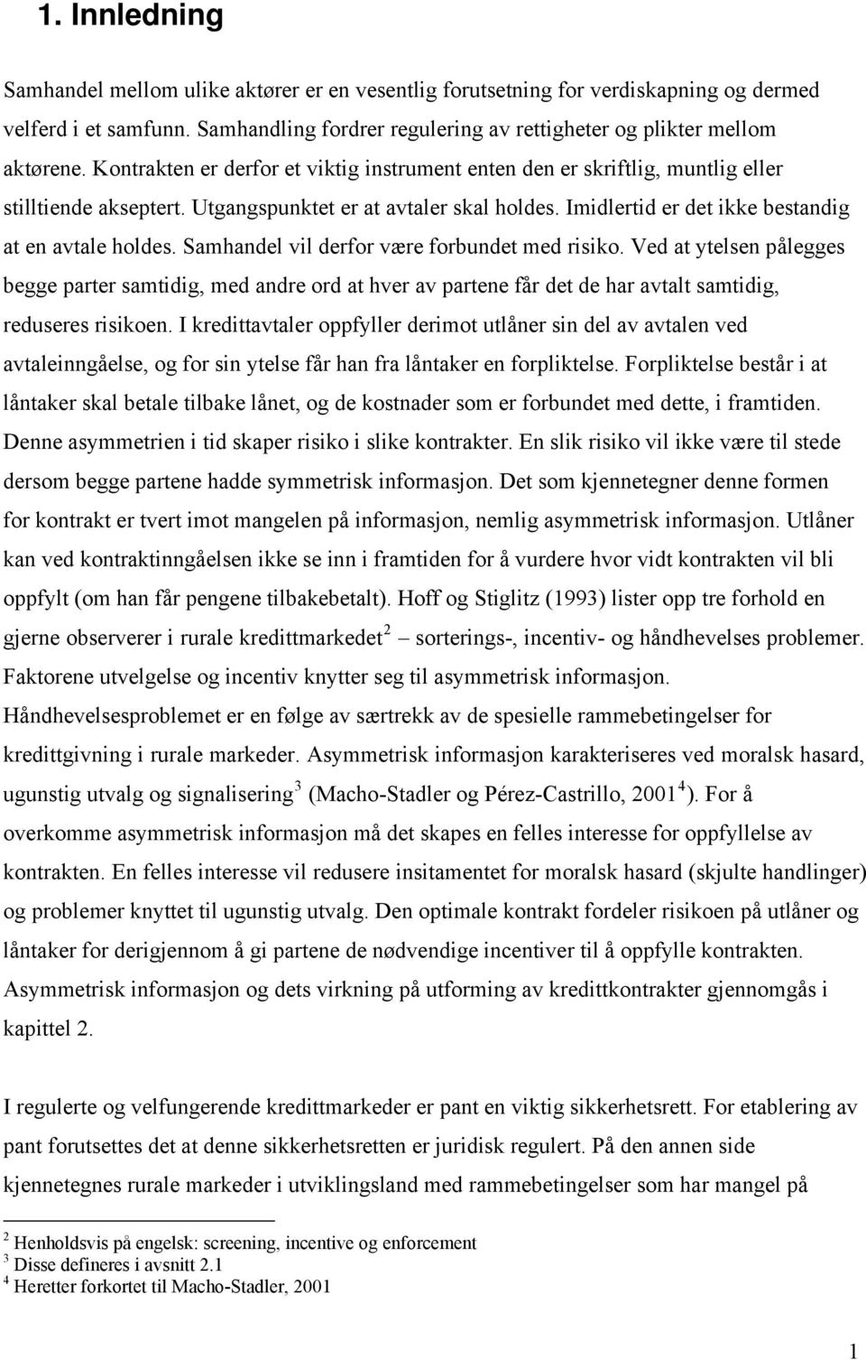 Samhandel vil derfor være forbundet med risiko. Ved at ytelsen pålegges begge parter samtidig, med andre ord at hver av partene får det de har avtalt samtidig, reduseres risikoen.