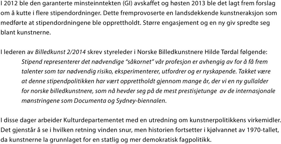 I lederen av Billedkunst 2/2014 skrev styreleder i Norske Billedkunstnere Hilde Tørdal følgende: Stipend representerer det nødvendige såkornet vår profesjon er avhengig av for å få frem talenter som