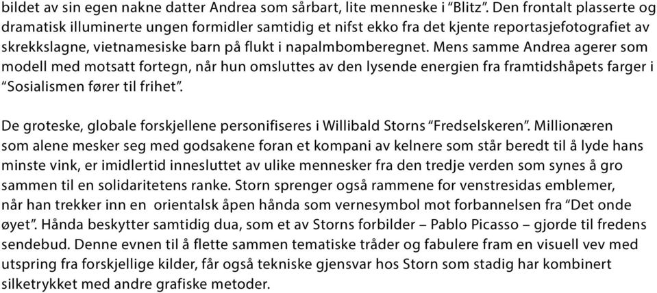 Mens samme Andrea agerer som modell med motsatt fortegn, når hun omsluttes av den lysende energien fra framtidshåpets farger i Sosialismen fører til frihet.