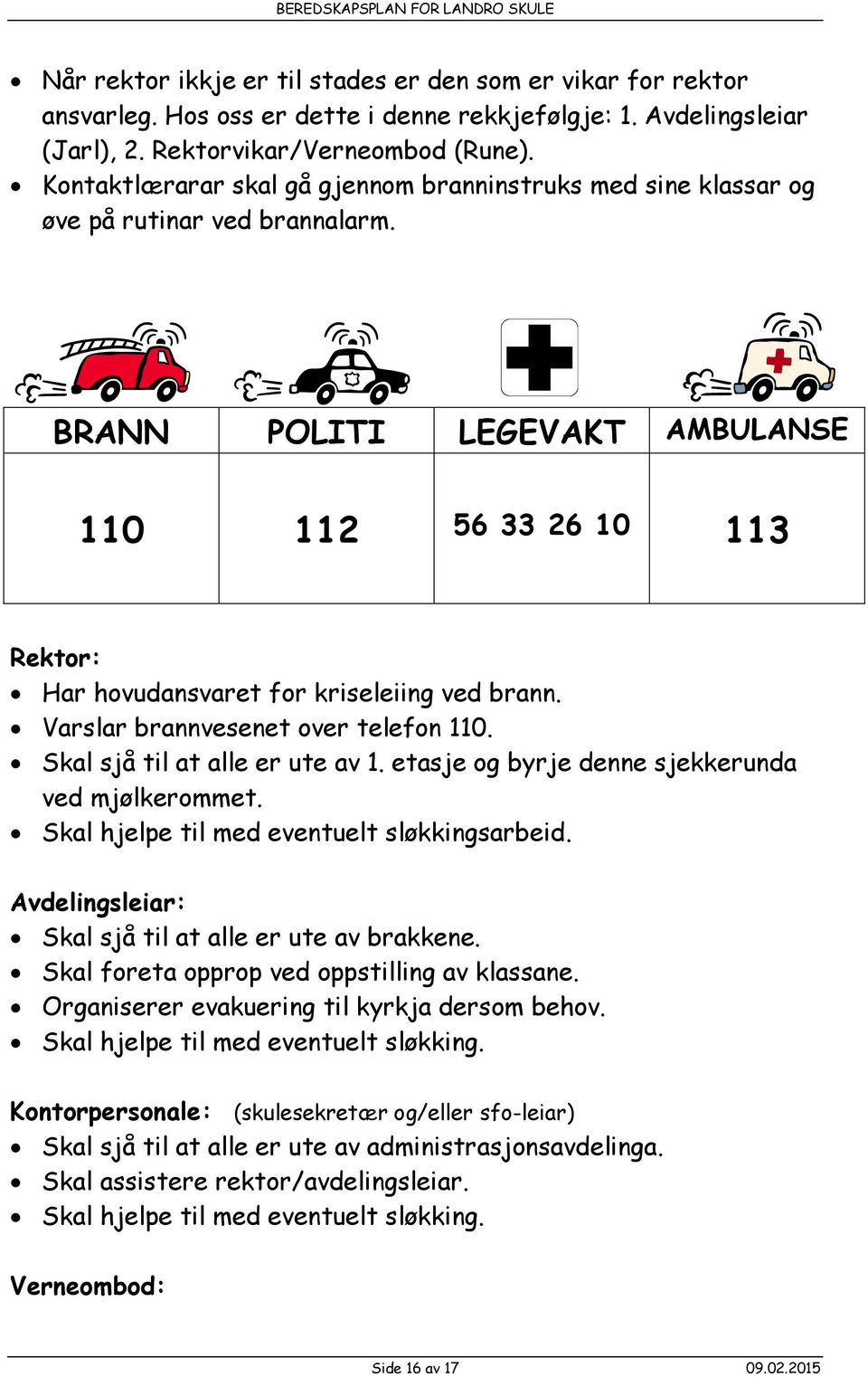 BRANN POLITI LEGEVAKT AMBULANSE 110 112 56 33 26 10 113 Rektor: Har hovudansvaret for kriseleiing ved brann. Varslar brannvesenet over telefon 110. Skal sjå til at alle er ute av 1.