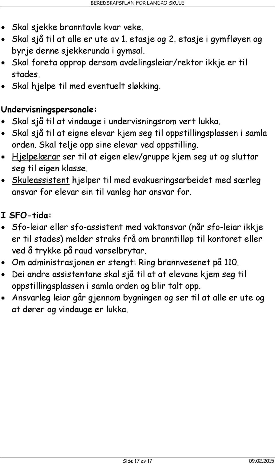 Skal sjå til at eigne elevar kjem seg til oppstillingsplassen i samla orden. Skal telje opp sine elevar ved oppstilling.