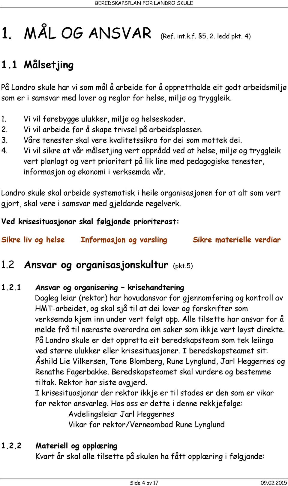 Vi vil førebygge ulukker, miljø og helseskader. 2. Vi vil arbeide for å skape trivsel på arbeidsplassen. 3. Våre tenester skal vere kvalitetssikra for dei som mottek dei. 4.