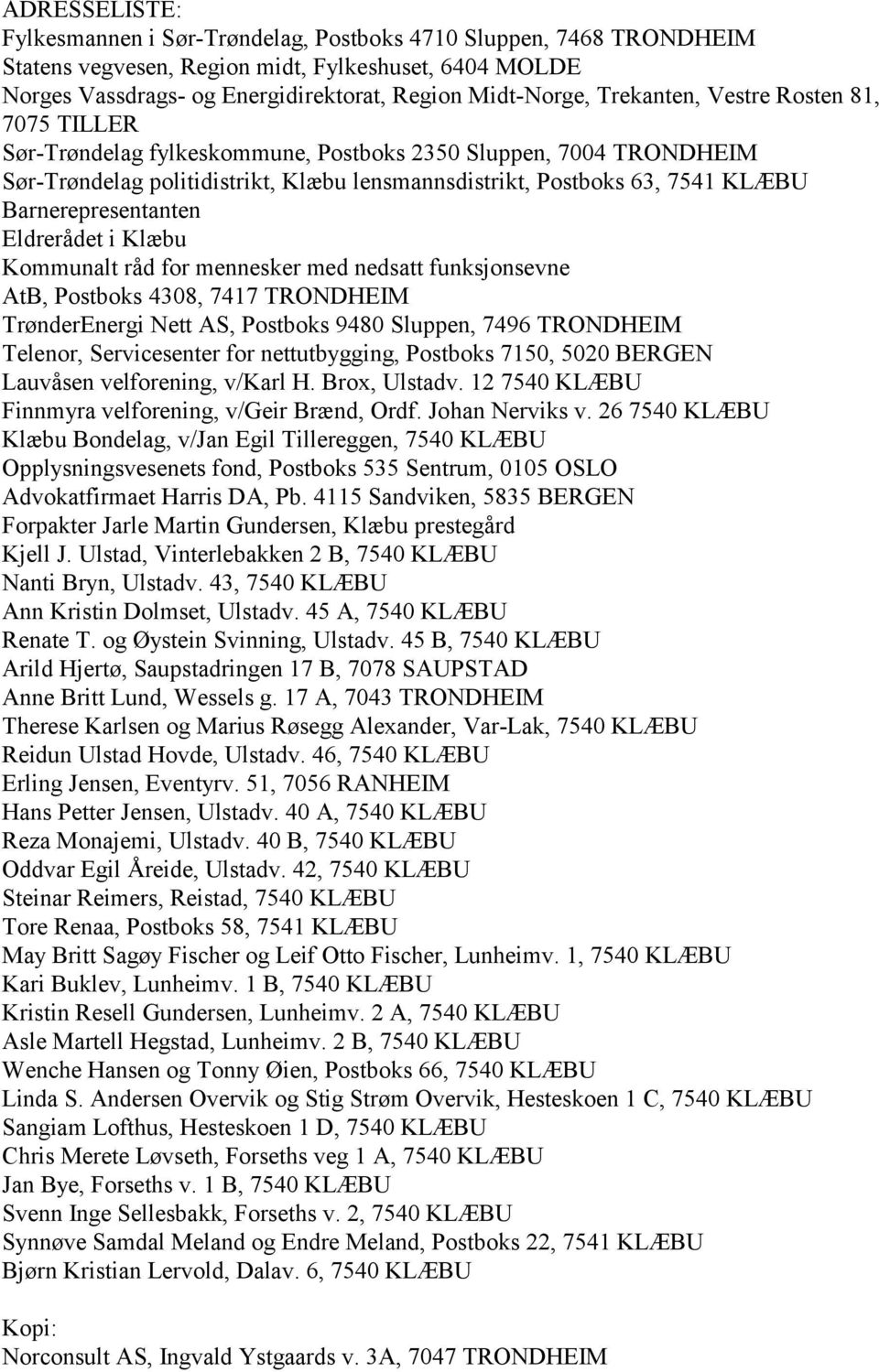 Barnerepresentanten Eldrerådet i Klæbu Kommunalt råd for mennesker med nedsatt funksjonsevne AtB, Postboks 4308, 7417 TRONDHEIM TrønderEnergi Nett AS, Postboks 9480 Sluppen, 7496 TRONDHEIM Telenor,