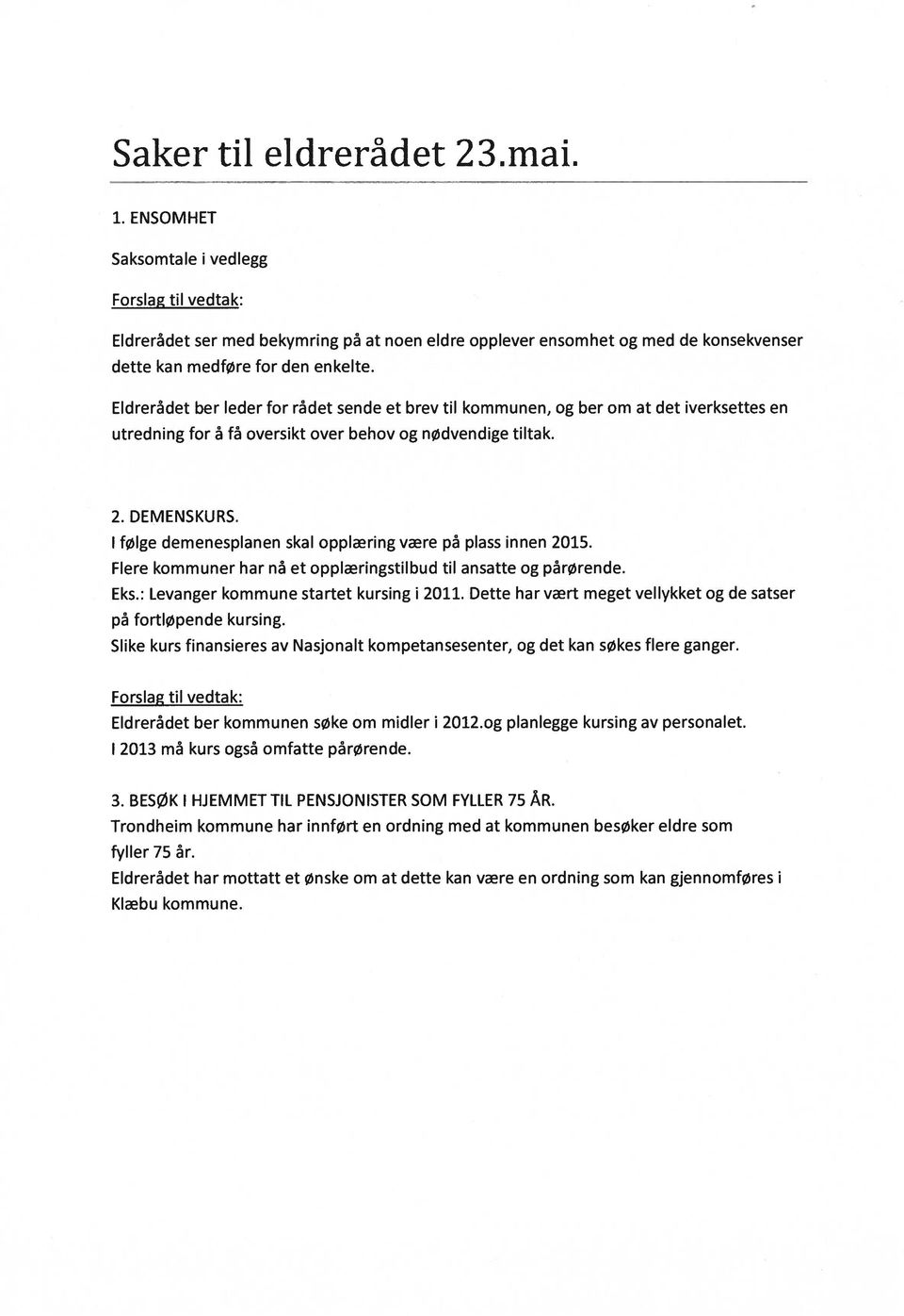 Eldrerådet ber leder for rådet sende et brev til kommunen, og ber om at det iverksettes en utredning for å få oversikt over behov og nødvendige tiltak. 2. DEMENSKURS.