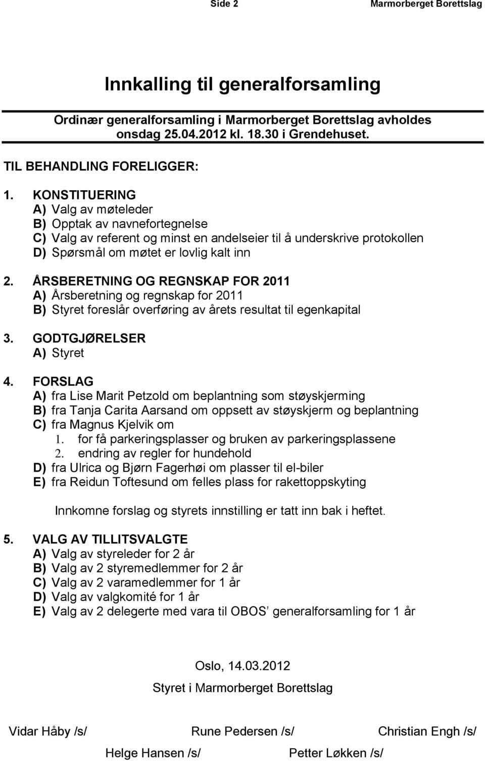 ÅRSBERETNING OG REGNSKAP FOR 2011 A) Årsberetning og regnskap for 2011 B) Styret foreslår overføring av årets resultat til egenkapital 3. GODTGJØRELSER A) Styret 4.