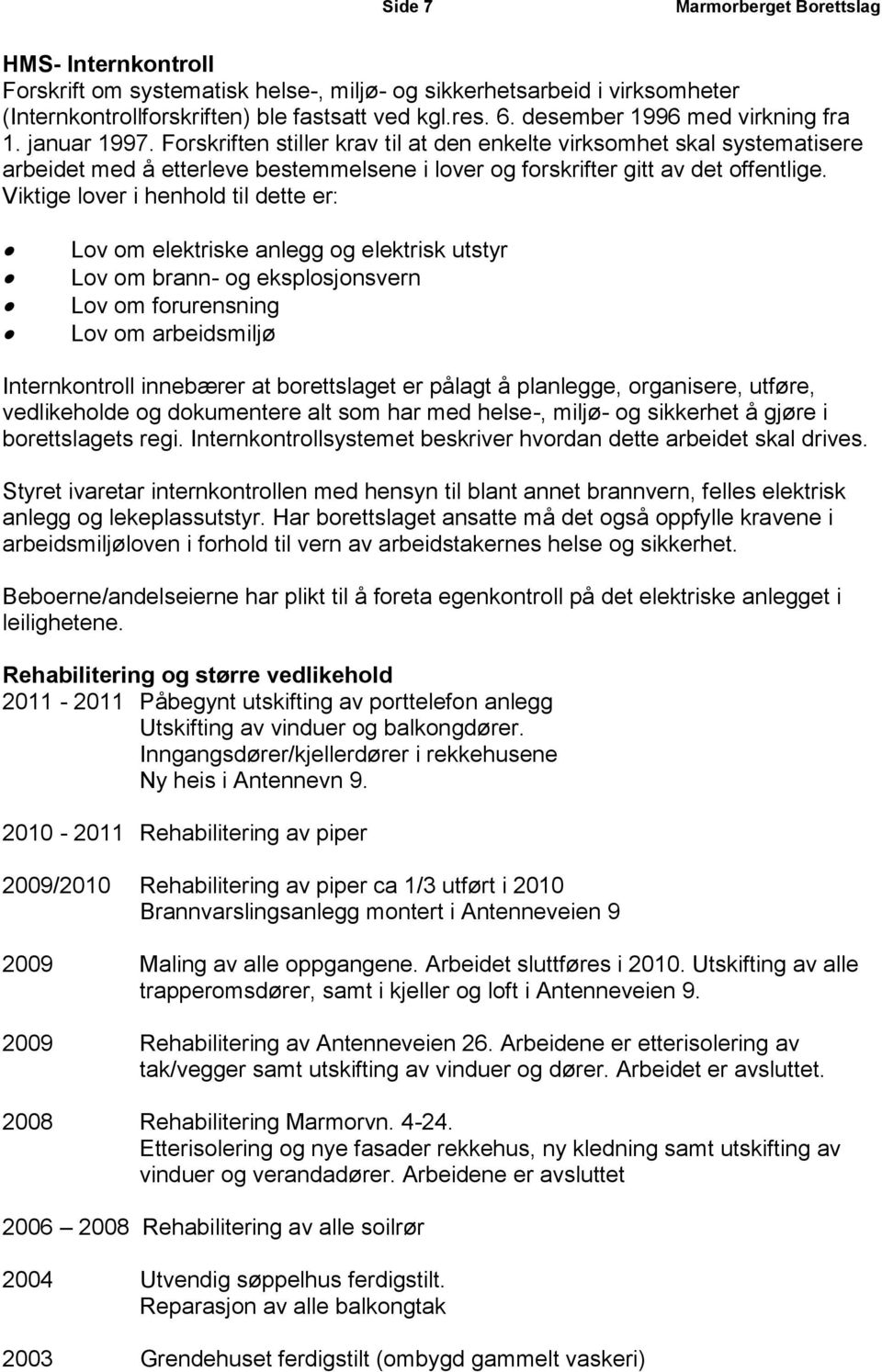 Forskriften stiller krav til at den enkelte virksomhet skal systematisere arbeidet med å etterleve bestemmelsene i lover og forskrifter gitt av det offentlige.