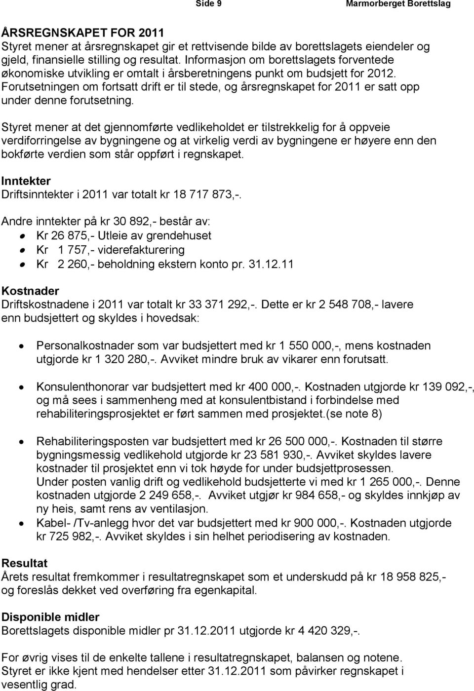 Forutsetningen om fortsatt drift er til stede, og årsregnskapet for 2011 er satt opp under denne forutsetning.