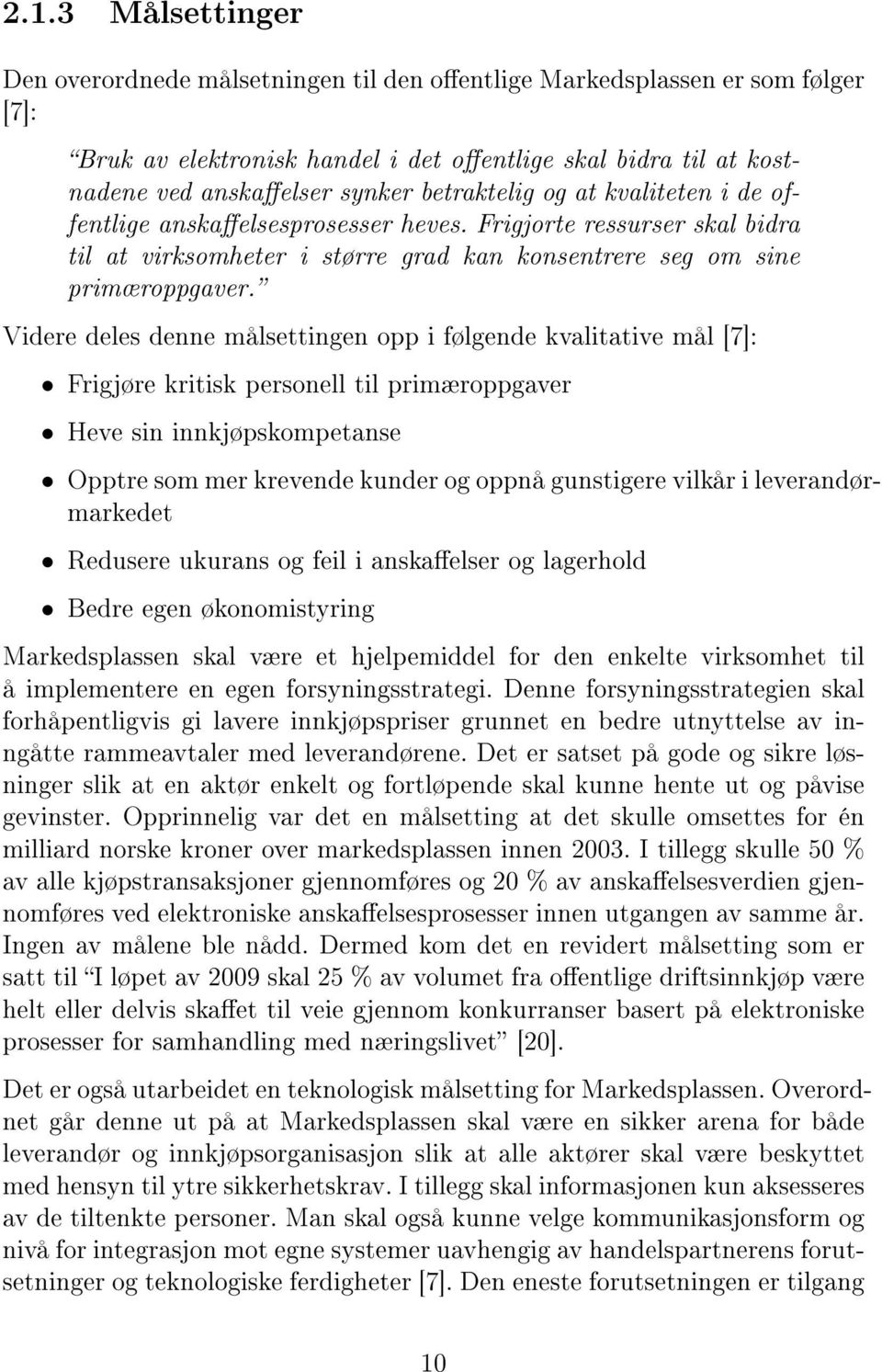 Videre deles denne målsettingen opp i følgende kvalitative mål [7]: Frigjøre kritisk personell til primæroppgaver Heve sin innkjøpskompetanse Opptre som mer krevende kunder og oppnå gunstigere vilkår