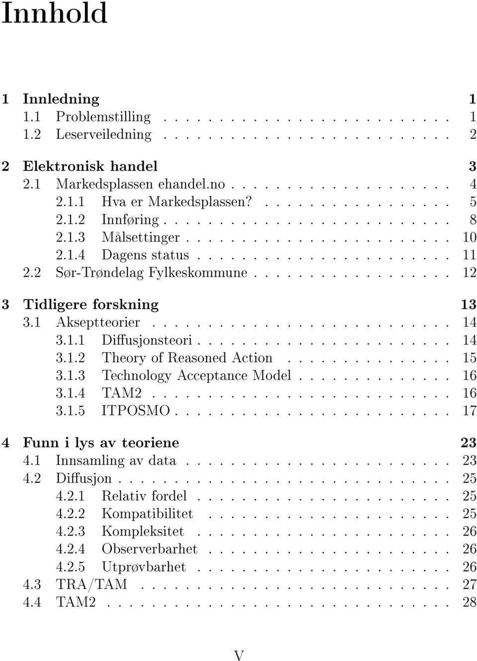 ................. 12 3 Tidligere forskning 13 3.1 Akseptteorier........................... 14 3.1.1 Diusjonsteori....................... 14 3.1.2 Theory of Reasoned Action............... 15 3.1.3 Technology Acceptance Model.