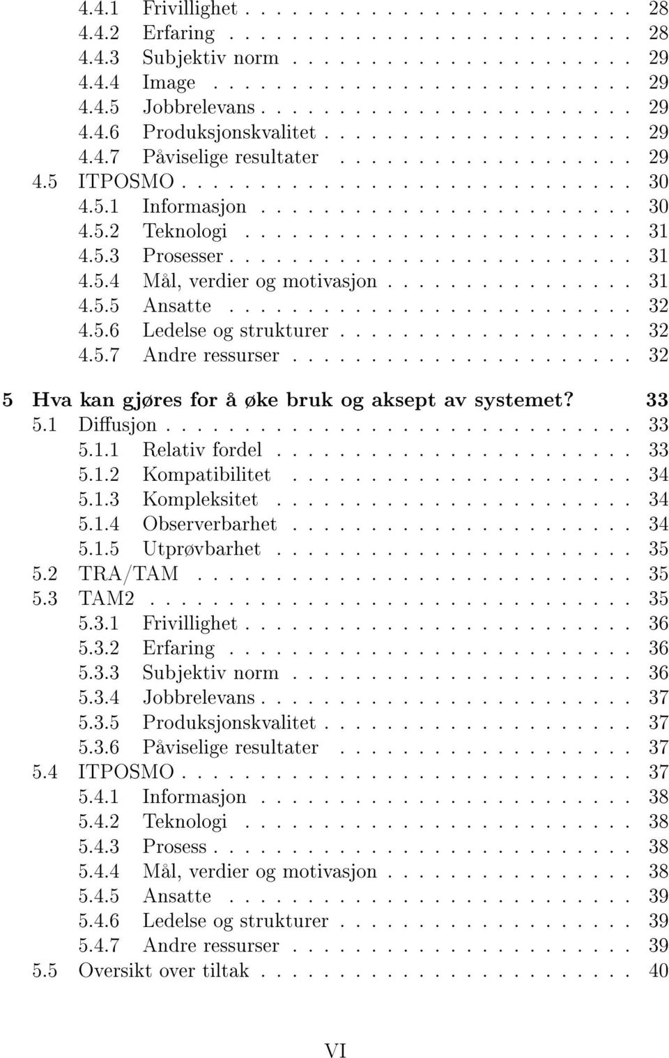 ........................ 31 4.5.3 Prosesser.......................... 31 4.5.4 Mål, verdier og motivasjon................ 31 4.5.5 Ansatte.......................... 32 4.5.6 Ledelse og strukturer.