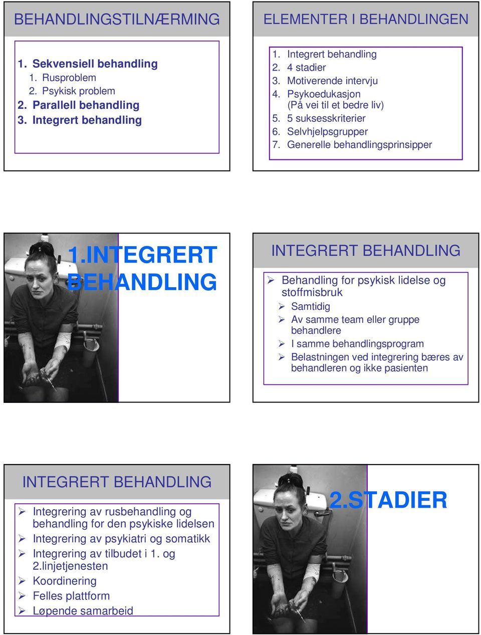 INTEGRERT BEHANDLING INTEGRERT BEHANDLING Behandling for psykisk lidelse og stoffmisbruk Samtidig Av samme team eller gruppe behandlere I samme behandlingsprogram Belastningen ved integrering bæres