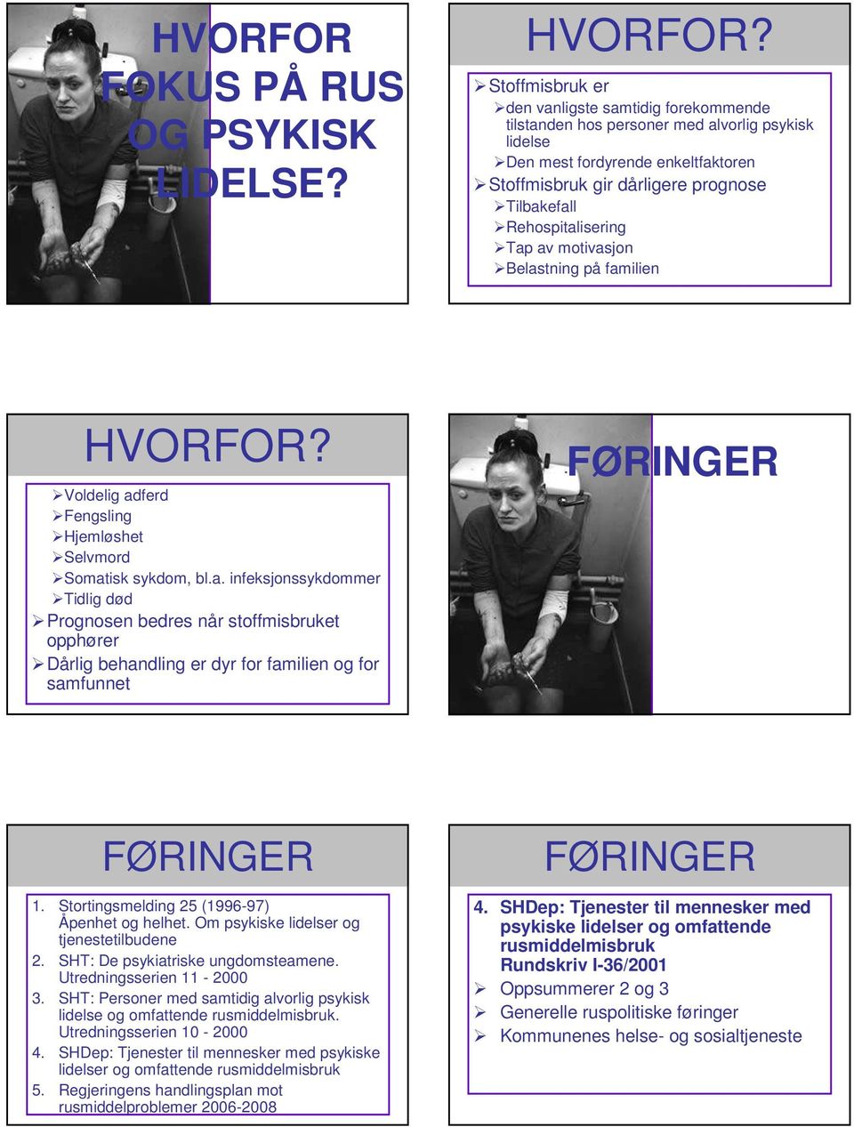 Rehospitalisering Tap av motivasjon Belastning på familien HVORFOR? Voldelig adferd Fengsling Hjemløshet Selvmord Somatisk sykdom, bl.a. infeksjonssykdommer Tidlig død Prognosen bedres når stoffmisbruket opphører Dårlig behandling er dyr for familien og for samfunnet FØRINGER FØRINGER 1.