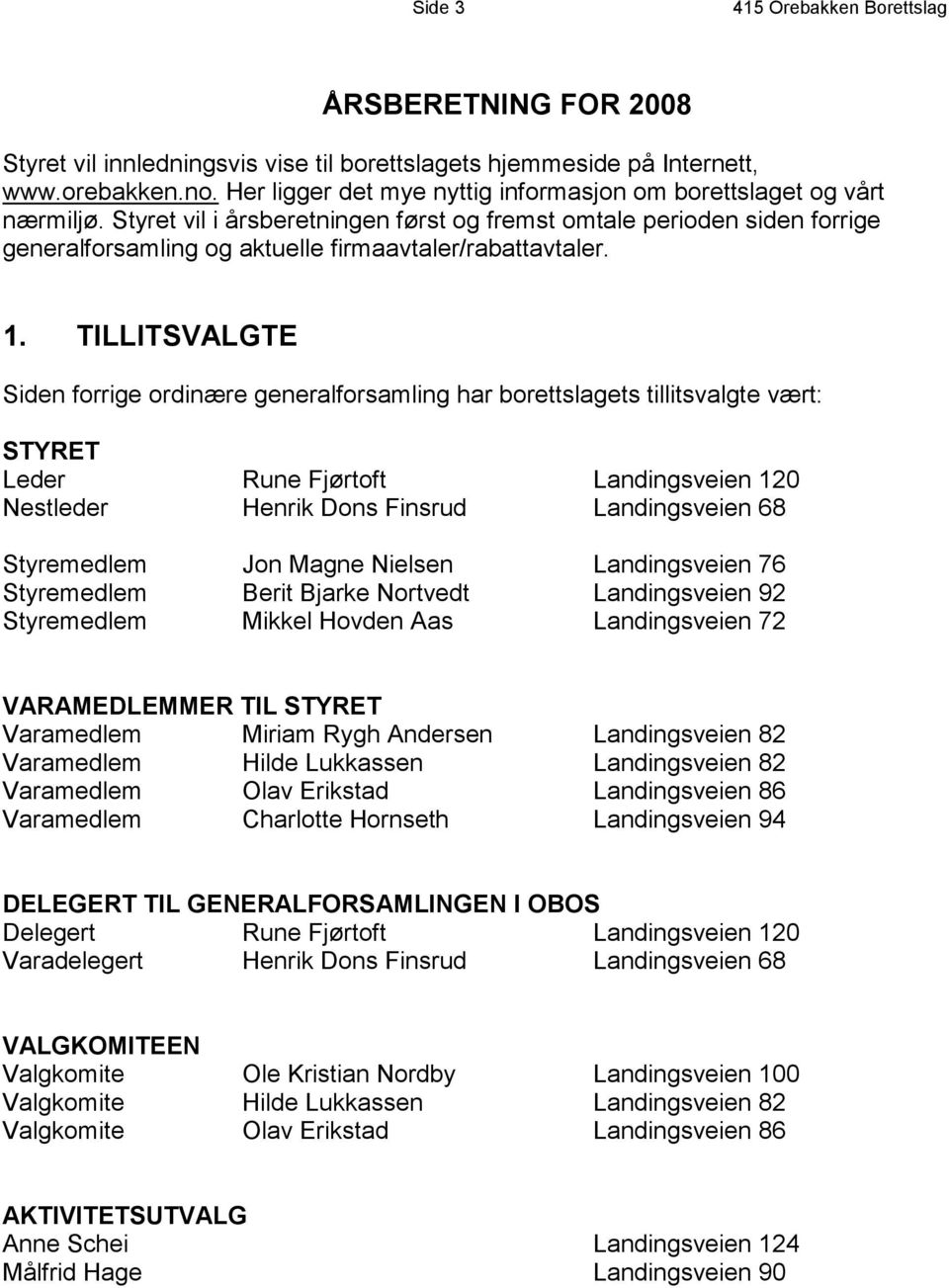 TILLITSVALGTE Siden forrige ordinære generalforsamling har borettslagets tillitsvalgte vært: STYRET Leder Rune Fjørtoft Landingsveien 120 Nestleder Henrik Dons Finsrud Landingsveien 68 Styremedlem