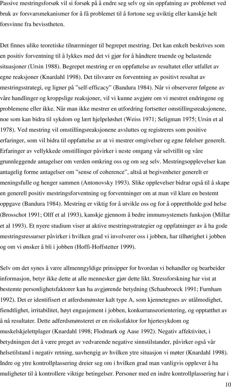 Det kan enkelt beskrives som en positiv forventning til å lykkes med det vi gjør for å håndtere truende og belastende situasjoner (Ursin 1988).